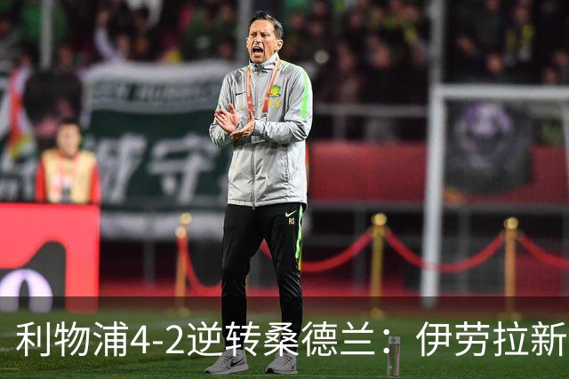 利物浦4-2逆转桑德兰：伊劳拉新战术初露锋芒，防线隐患却让人后背发凉
