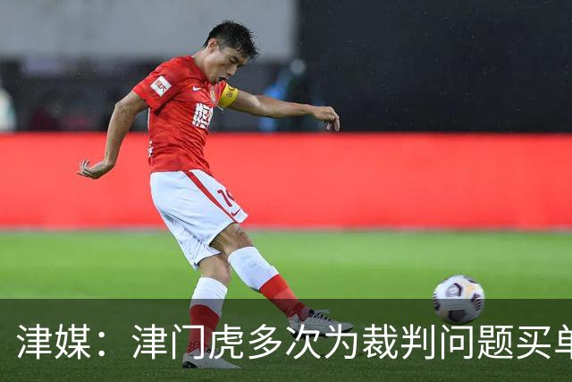 津媒：津门虎多次为裁判问题买单，三连胜后达成跳出降级区的目标