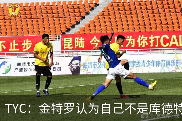 TYC：金特罗认为自己不是库德特的优先人选，因此决定改换门庭
