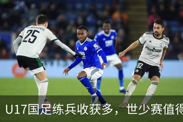 U17国足练兵收获多，世少赛值得期待